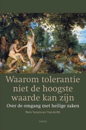 Waarom tolerantie niet de hoogste waarde kan zijn - Theo de Wit, Marin Terpstra Waarom tolerantie niet de hoogste waarde kan zijn - Theo de Wit, Marin Terpstra