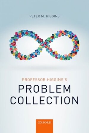 Professor Higgins's Problem Collection - Peter M. Higgins Professor Higgins's Problem Collection - Peter M. Higgins