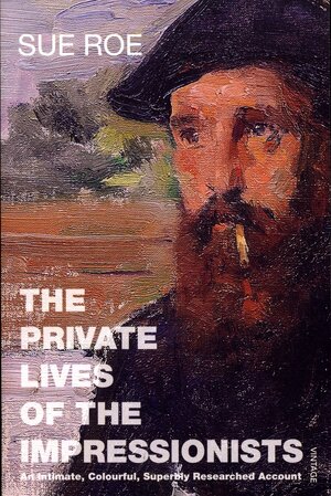 Private Lives of the Impressionists - Sue Roe Private Lives of the Impressionists - Sue Roe