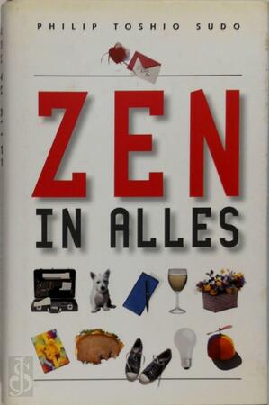 Zen in alles - Philip Toshio Sudo, Mieke Tennant Zen in alles - Philip Toshio Sudo, Mieke Tennant