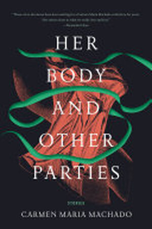 Her Body and Other Parties - Carmen Maria Machado Her Body and Other Parties - Carmen Maria Machado