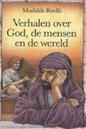 Verhalen over God, de mensen en de wereld - Mathilde Roolfs Verhalen over God, de mensen en de wereld - Mathilde Roolfs