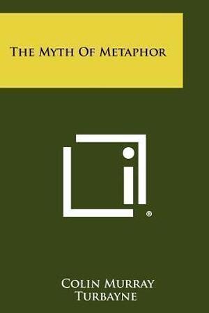 The Myth Of Metaphor - Colin Murray Turbayne The Myth Of Metaphor - Colin Murray Turbayne