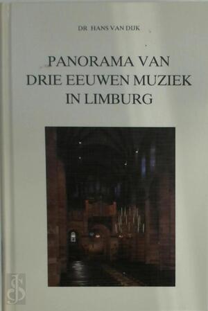 Panorama van drie eeuwen muziek in Limburg - Hans van Dijk Panorama van drie eeuwen muziek in Limburg - Hans van Dijk