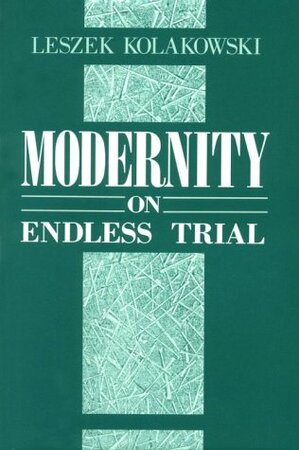 Modernity on Endless Trial - Leszek Kolakowski Modernity on Endless Trial - Leszek Kolakowski