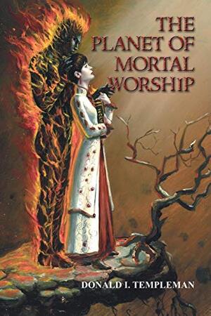 The Planet of Mortal Worship - Donald I. Templeman The Planet of Mortal Worship - Donald I. Templeman