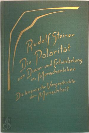 Die Polarität von Dauer und Entwickelung im Menschenleben - Rudolf Steiner Die Polarität von Dauer und Entwickelung im Menschenleben - Rudolf Steiner