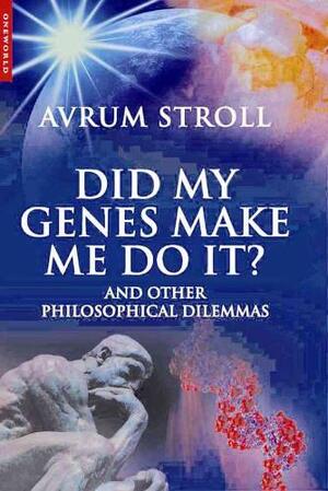 Did My Genes Make Me Do It? - Avrum Stroll Did My Genes Make Me Do It? - Avrum Stroll