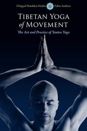 Tibetan Yoga of Movement - Chogyal Namkhai Norbu, Fabio Andrico Tibetan Yoga of Movement - Chogyal Namkhai Norbu, Fabio Andrico
