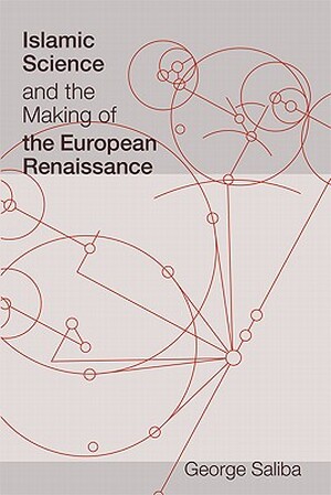 Islamic Science and the Making of the European Renaissance - George Saliba Islamic Science and the Making of the European Renaissance - George Saliba