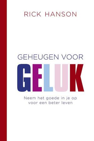 Geheugen voor geluk - Rick Hanson Geheugen voor geluk - Rick Hanson