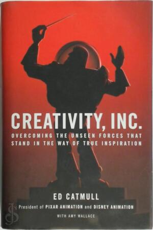 Creativity, Inc.: overcoming the unseen forces that stand in the way of true inspiration - Ed Catmull
