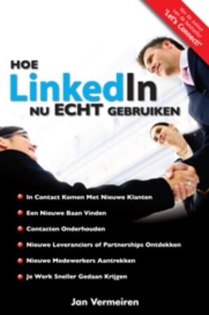 Hoe LinkedIn nu ECHT gebruiken: ontdek de ware kracht van LinkedIn en hoe het als hefboom te gebruiken voor je baan of zaak - Jan Vermeiren