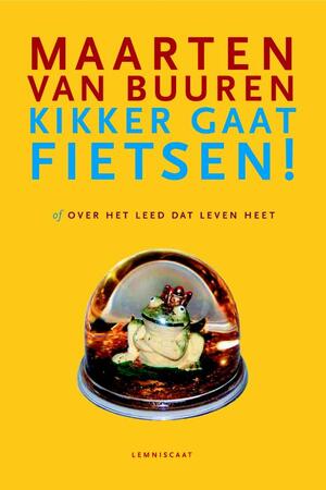 Kikker gaat fietsen of Over het leed dat leven heet - Maarten van Buuren Kikker gaat fietsen of Over het leed dat leven heet - Maarten van Buuren