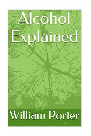 Alcohol Explained - William Porter Alcohol Explained - William Porter