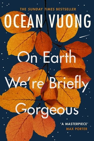 On earth we're briefly gorgeous - Ocean Vuong On earth we're briefly gorgeous - Ocean Vuong