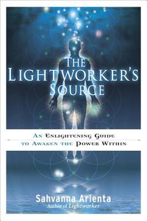 The Lightworker's Source - Sahvanna Arienta The Lightworker's Source - Sahvanna Arienta