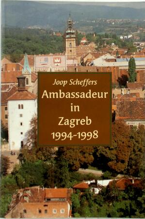 Ambassadeur in Zagreb 1994-1998 - Joop Scheffers Ambassadeur in Zagreb 1994-1998 - Joop Scheffers