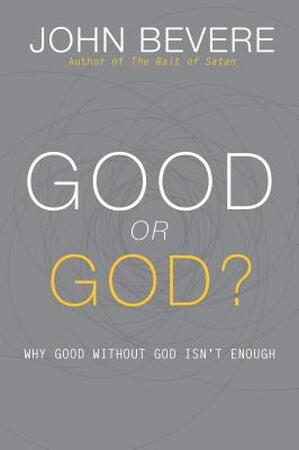 Good or God? - John Bevere Good or God? - John Bevere