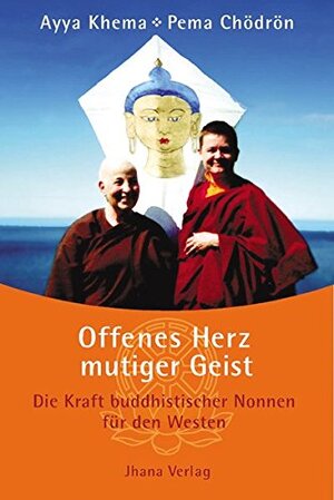 Offenes Herz - mutiger Geist: Die Kraft buddhistischer Nonnen für den Westen - Ayya Khema Offenes Herz - mutiger Geist: Die Kraft buddhistischer Nonnen für den Westen - Ayya Khema