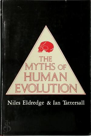 The Myths of Human Evolution - Niles Eldridge, Ian Tattersall The Myths of Human Evolution - Niles Eldridge, Ian Tattersall