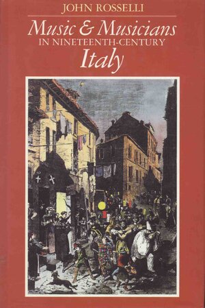 Music & Musicians in Nineteenth-century Italy - John Rosselli
