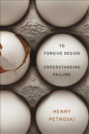 To Forgive Design - Henry Petroski To Forgive Design - Henry Petroski