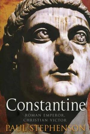 Constantine: Roman Emperor, Christian Victor - Paul Stephenson Constantine: Roman Emperor, Christian Victor - Paul Stephenson
