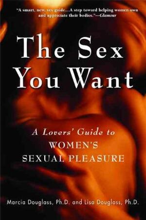 The Sex You Want - Marcia, Ph.D. Douglass, Lisa Douglass