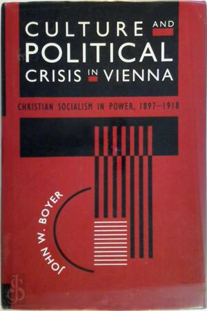 Culture & Political Crisis in Vienna - Christian Socialism in Power 1897-1918 - John W Boyer Culture & Political Crisis in Vienna - Christian Socialism in Power 1897-1918 - John W Boyer
