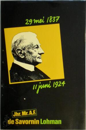 Jhr. Mr. A.F. de Savornin Lohman, 29 mei 1837-11 juni 1924 - W.F. de Gaay Fortman Jhr. Mr. A.F. de Savornin Lohman, 29 mei 1837-11 juni 1924 - W.F. de Gaay Fortman