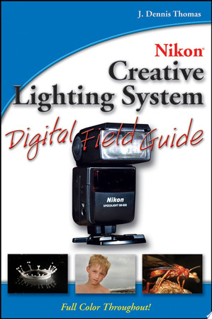 Nikon Creative Lighting System Digital Field Guide - J. Dennis Thomas