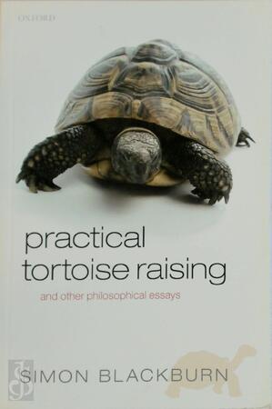 Practical Tortoise Raising, and Other Philosophical Essays - Simon Blackburn Practical Tortoise Raising, and Other Philosophical Essays - Simon Blackburn