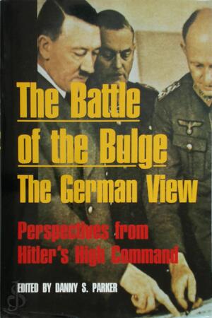 The Battle of the Bulge, the German View - Danny S. Parker The Battle of the Bulge, the German View - Danny S. Parker