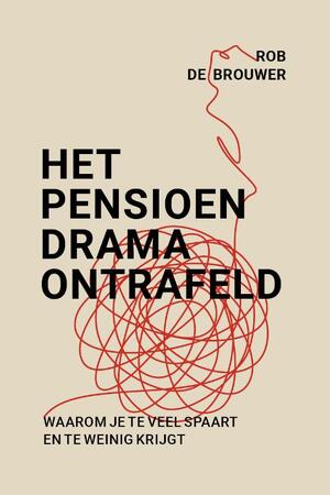Het pensioendrama ontrafeld - Rob de Brouwer Het pensioendrama ontrafeld - Rob de Brouwer