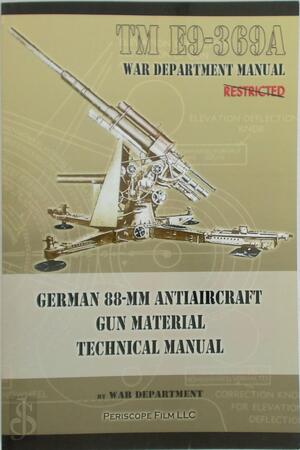 TM E9-369A German 88-mm Antiaircraft Gun Material Technical Manual - TM E9-369A German 88-mm Antiaircraft Gun Material Technical Manual -