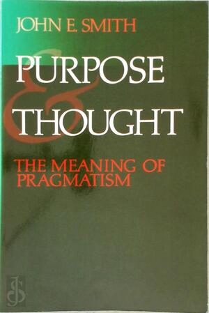 Purpose and Thought: The Meaning of Pragmatism - John E. Smith