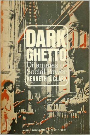 Dark Ghetto: Dilemmas of Social Power - Kenneth B. Clark