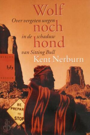 Wolf noch hond - Over vergeten wegen in de schaduw van Sitting Bull - Kent Nerburn, Karin Breuker