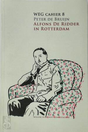 Alfons De Ridder in Rotterdam of de Geboorte van Willem Elsschot - Peter De Bruijn Alfons De Ridder in Rotterdam of de Geboorte van Willem Elsschot - Peter De Bruijn