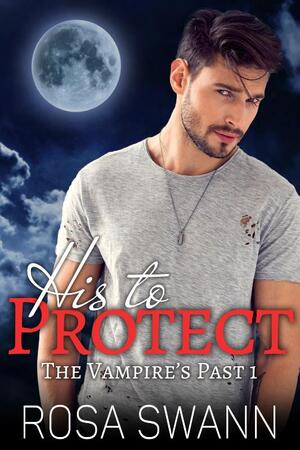 His to Protect - Rosa Swann His to Protect - Rosa Swann