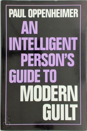 An Intelligent Person's Guide to Modern Guilt - Paul Oppenheimer