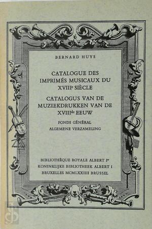 Catalogue des imprimes musicaux du XVIIIe siecle/Catalogus van de Muziekdrukken van de XVIIIde Eeuw. - Bernard Huys Catalogue des imprimes musicaux du XVIIIe siecle/Catalogus van de Muziekdrukken van de XVIIIde Eeuw. - Bernard Huys
