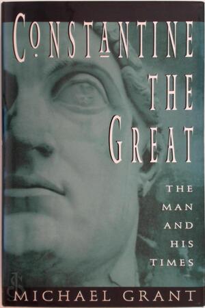 Constantine the Great: The Man and His Times - Michael Grant