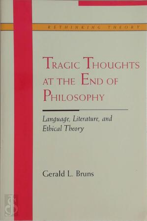 Tragic Thoughts at the End of Philosophy - Gerald L. Bruns, Professor Gerald L Bruns