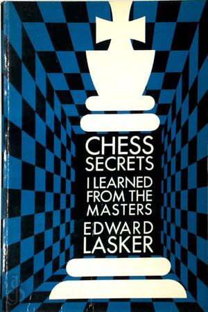 Chess secrets I learned from the masters - Edward Lasker Chess secrets I learned from the masters - Edward Lasker