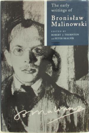 The Early Writings of Bronislaw Malinowski - Bronislaw Malinowski, [Ed.] Robert J. Thornton, [Ed.] Peter Skalnik