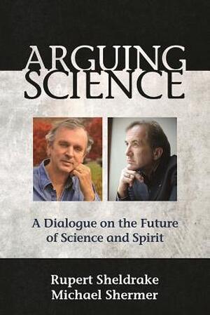 Arguing Science - Rupert Sheldrake, Michael Shermer Arguing Science - Rupert Sheldrake, Michael Shermer