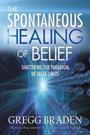 The Spontaneous Healing of Belief - Gregg Braden