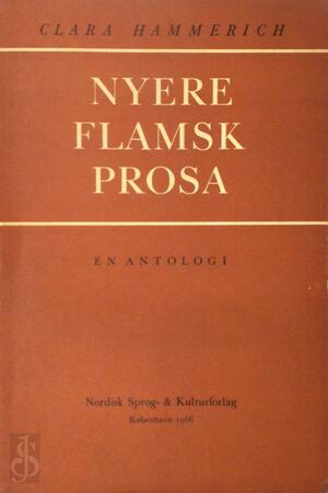 Nyere flamsk prosa: en antologi - Clara Hammerich, Stijn Steuvels, Karel van de Woestijne, Herman Teirlinck, Willem Elschot, Felix Timmermans, Maurice Gilliams, Louis Paul Boon, Hugo Claus, Hugo Raes, E.A. Nyere flamsk prosa: en antologi - Clara Hammerich, Stijn Steuvels, Karel van de Woestijne, Herman Teirlinck, Willem Elschot, Felix Timmermans, Maurice Gilliams, Louis Paul Boon, Hugo Claus, Hugo Raes, E.A.